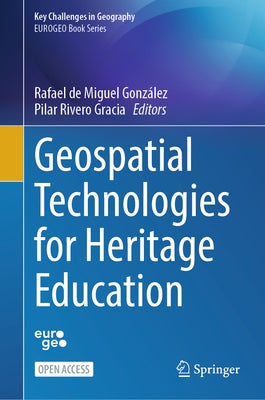 Geospatial Technologies for Heritage Education by de Miguel González, Rafael
