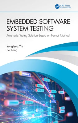 Embedded Software System Testing: Automatic Testing Solution Based on Formal Method by Yin, Yongfeng