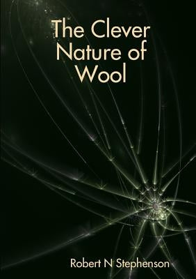 The Clever Nature of Wool by Stephenson, Robert N.