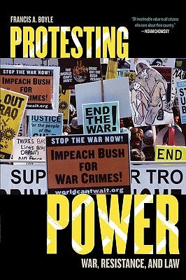 Protesting Power: War, Resistance, and Law by Boyle, Francis A.