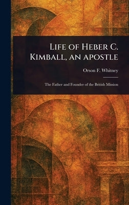 Life of Heber C. Kimball, an Apostle by Whitney, Orson F. (Orson Ferguson)