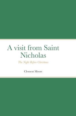 A visit from Saint Nicholas: The Night Before Christmas by Moore, Clement