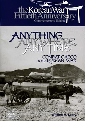 Anything, Anywhere, Any Time: Combat Cargo in the Korean War by U. S. Air Force