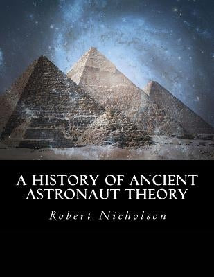 A History of Ancient Astronaut Theory by Nicholson, Robert