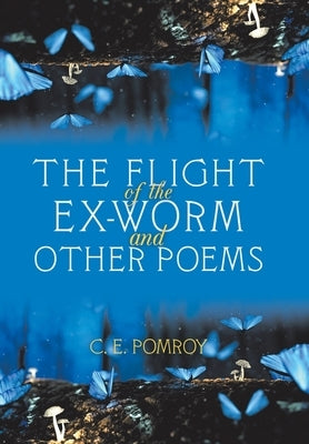 The Flight of the Ex-Worm and Other Poems by Pomroy, C. E.