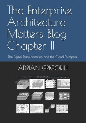 The Enterprise Architecture Matters Blog Chapter II: The Digital Transformation and the Cloud Enterprise by Grigoriu, Adrian