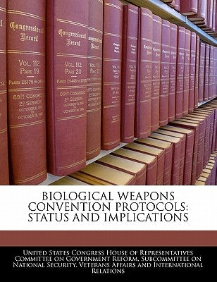 Biological Weapons Convention Protocols: Status and Implications by United States Congress House of Represen