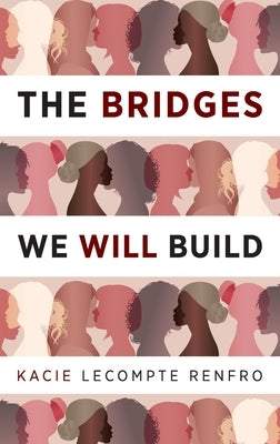 The Bridges We Will Build by LeCompte Renfro, Kacie