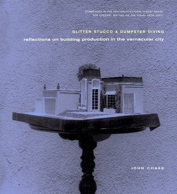 Glitter Stucco & Dumpster Diving: Reflections on Building Production in the Vernacular City by Chase, John