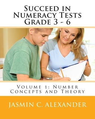 Succeed in Numeracy Tests Grade 3 - 6 Volume 1 - Number Concepts by Alexander, Jasmin C.
