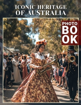 Iconic Heritage Of Australia Photo Book: Showcase 40 Stunning Images Celebrating Australia's Rich Culture And Historic Landmarks by Nixon, Thomas