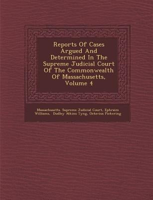Reports Of Cases Argued And Determined In The Supreme Judicial Court Of The Commonwealth Of Massachusetts, Volume 4 by Massachusetts Supreme Judicial Court