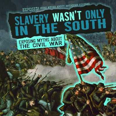 Slavery Wasn't Only in the South: Exposing Myths about the Civil War by Kawa, Katie