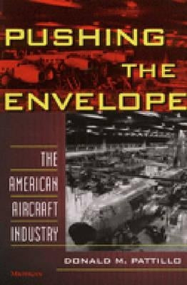 Pushing the Envelope: The American Aircraft Industry by Pattillo, Donald M.