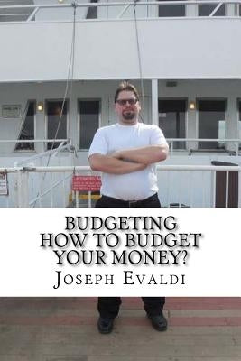 Budgeting: How to Budget Your Money by Evaldi, Joseph