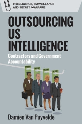 Outsourcing Us Intelligence: Contractors and Government Accountability by Van Puyvelde, Damien