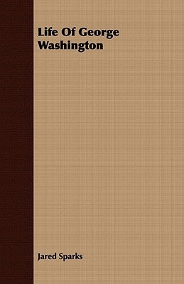 Life Of George Washington by Sparks, Jared