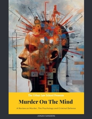 Murder On The Mind: A Review On Murder, The Psychology and Criminal Defense by Sanders, Jonah