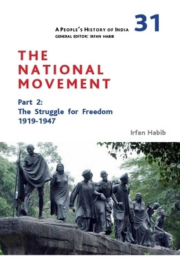 A People's History of India 31: The National Movement, Part 2: The Struggle for Freedom, 1919-1947 by Habib, Irfan