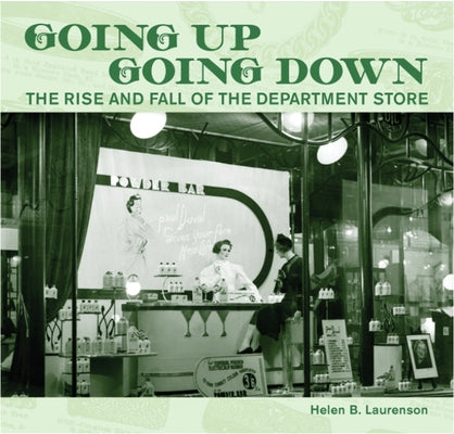 Going Up, Going Down: The Rise and Fall of the Department Store by Laurenson, Helen