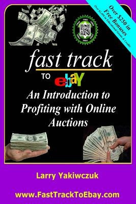 Fast Track To eBay: An Introduction to Profiting with Online Auctions by Yakiwczuk, Larry