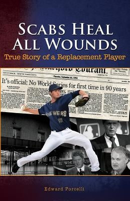 Scabs Heal All Wounds: True Story of a Replacement Player by Porcelli, Edward