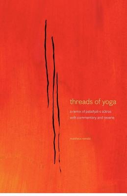 threads of yoga: a remix of patanjali-s sutra-s, with commentary and reverie by Remski, Matthew S.