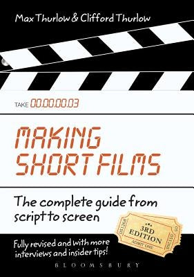 Making Short Films, Third Edition: The Complete Guide from Script to Screen by Thurlow, Clifford