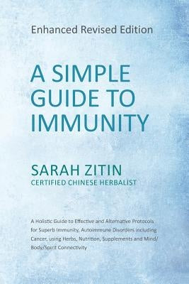 A Simple Guide to Immunity: Enhanced Revised Edition: A Holistic Guide to Effective and Alternative Protocols for Superb Immunity, Autoimmune Diso by Zitin, Sarah