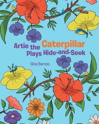 Artie the Caterpillar Plays Hide-and-Seek by Barnes, Gina
