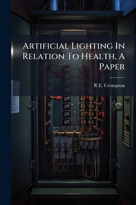 Artificial Lighting In Relation To Health, A Paper by Crompton, R. E.