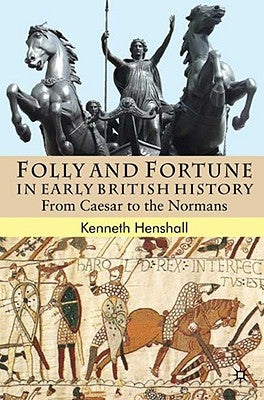 Folly and Fortune in Early British History: From Caesar to the Normans by Henshall, K.