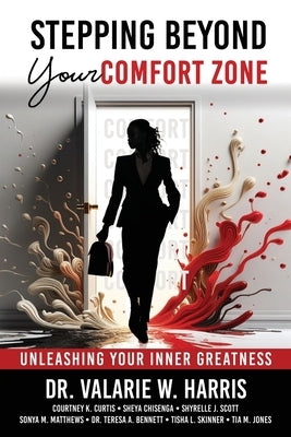 Stepping Beyond Your Comfort Zone: Unleashing Your Inner Greatness by Harris, Valarie W.