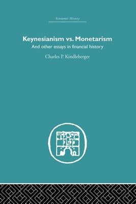 Keynesianism vs. Monetarism: And Other Essays in Financial History by Kindleberger, Charles P.