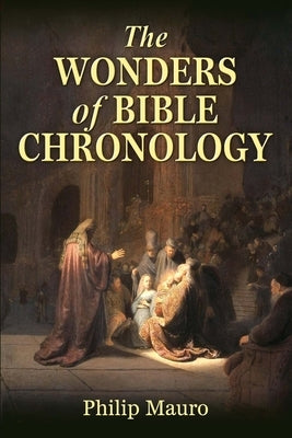 The Wonders of Bible Chronology by Mauro, Philip