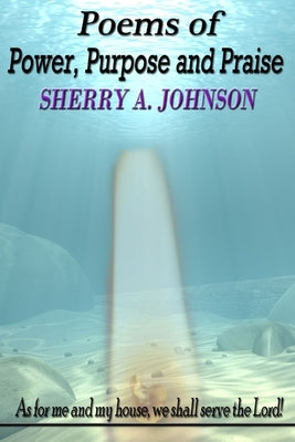 Poems of Power, Purpose and Praise by Johnson, Sherry