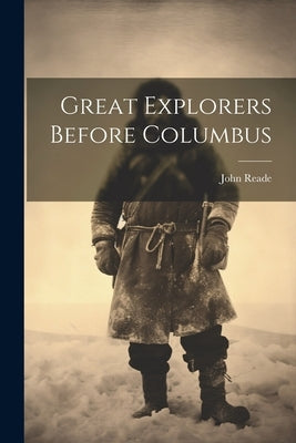 Great Explorers Before Columbus by John, Reade