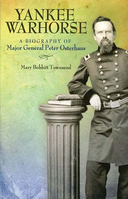 Yankee Warhorse: A Biography of Major General Peter Osterhaus by Townsend, Mary Bobbitt