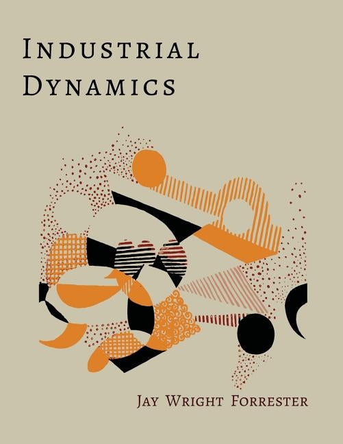 Industrial Dynamics by Forrester, Jay Wright