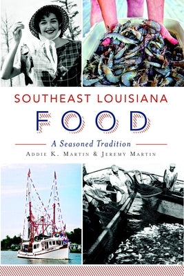 Southeast Louisiana Food: A Seasoned Tradition by Martin, Addie K.