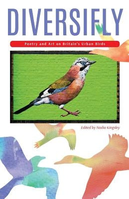 Diversifly: Poetry and Art on Britain's Urban Birds by Kingsley, Nadia