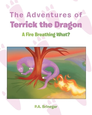 The Adventures of Terrick the Dragon: A Fire Breathing What? by Brinegar, P. a.