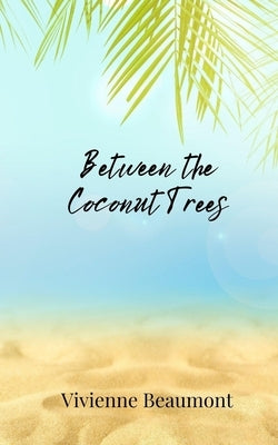 Between the Coconut Trees by Beaumont, Vivienne