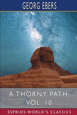 A Thorny Path, Vol. 10 (Esprios Classics): Translated by Clara Bell by Ebers, Georg