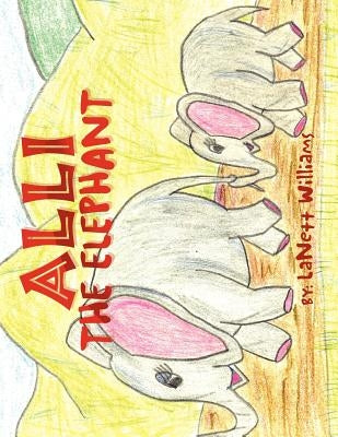 Alli The Elephant by Williams, Lanett M.