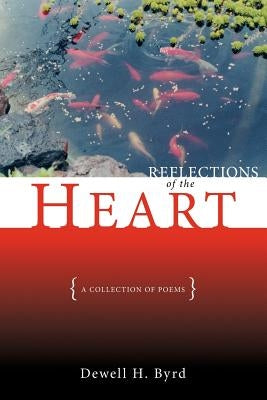 Reflections of the Heart: A Collection of Poems by Byrd, Dewell H.