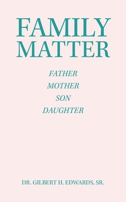 Family Matter: Father Mother Son Daughter by Edwards, Gilbert H., Sr.