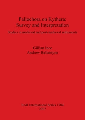 Paliochora on Kythera: Survey and Interpretation by Ince, Gillian