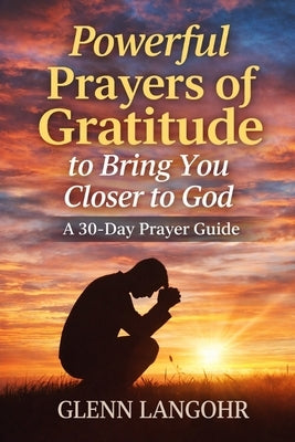 Powerful Prayers of Gratitude to Bring You Closer to God: A 30-Day Prayer Guide by Publishing, Sanctified