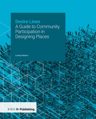 Desire Lines: A Guide to Community Participation in Designing Places by Malone, Lesley